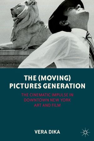 The (Moving) Pictures Generation: The Cinematic Impulse in Downtown New York Art and Film