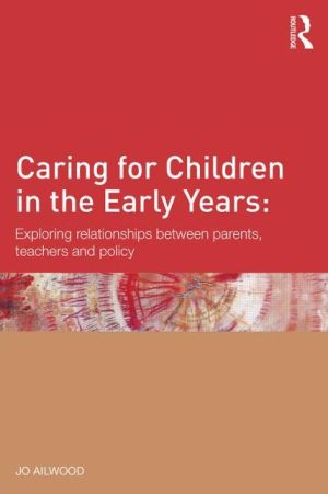 Caring for Children in the Early Years: Exploring relationships between parents, teachers and policy