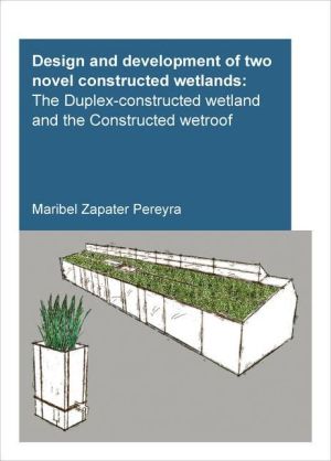 Design and development of two novel constructed wetlands: The Duplex-Constructed Wetland and the Constructed Wetroof
