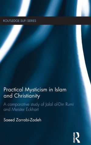 Practical Mysticism in Islam and Christianity: A Comparative Study of Jalal al-Din Rumi and Meister Eckhart