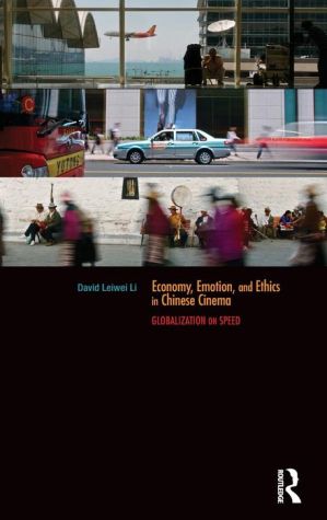 Economy, Emotion, and Ethics in Chinese Cinema: Globalization on Speed