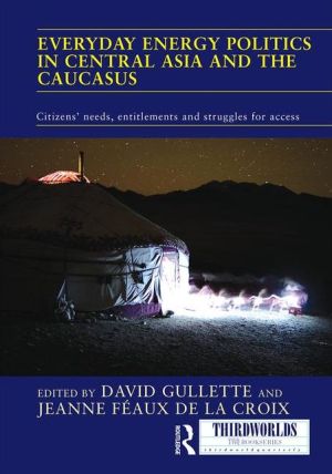 Everyday Energy Politics in Central Asia and the Caucasus: Citizens' Needs, Entitlements and Struggles for Access