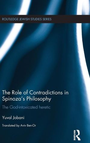 The Role of Contradictions in Spinoza's Philosophy: The God-intoxicated heretic