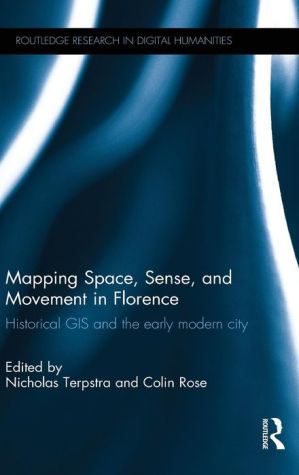 Mapping Space, Sense, and Movement in Florence: Historical GIS and the Early Modern City