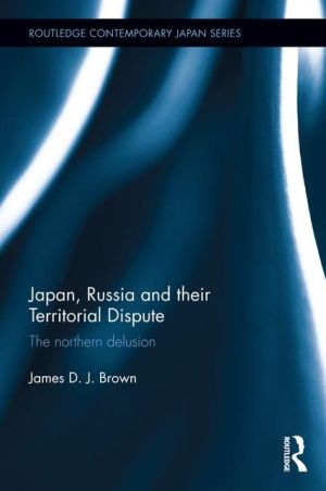 Japan, Russia and Territorial Dispute: The Northern Delusion