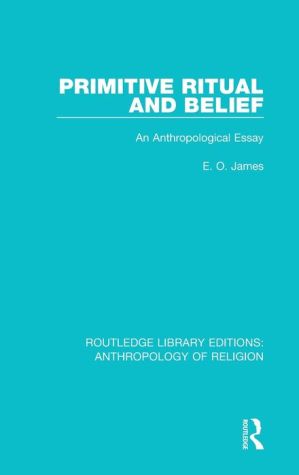 Primitive Ritual and Belief: An Anthropological Essay