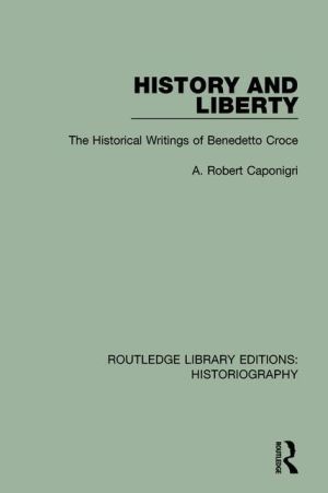 History and Liberty: The Historical Writings of Benedetto Croce
