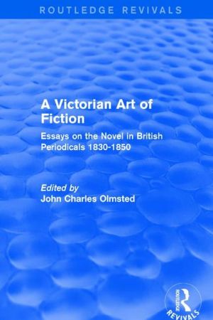 A Victorian Art of Fiction: Essays on the Novel in British Periodicals 1830-1850