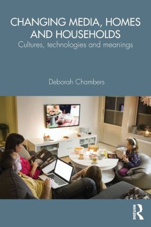 Changing Media, Homes and Households: Cultures, Technologies and Meanings