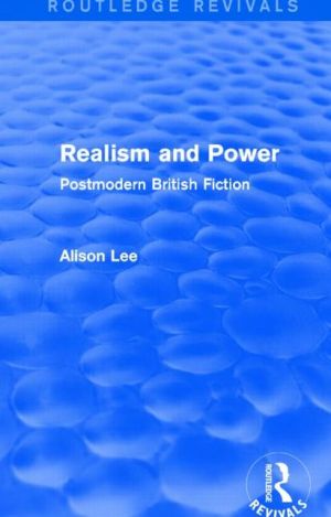 Realism and Power (Routledge Revivals): Postmodern British Fiction