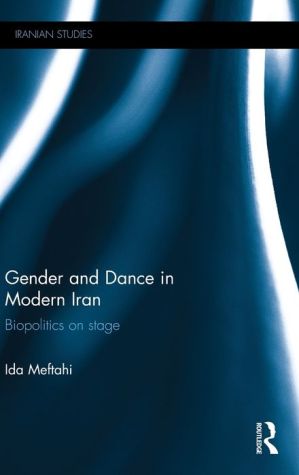 Gender and Dance in Modern Iran: Biopolitics On Stage