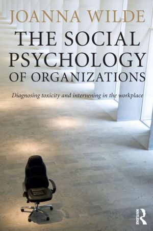 The Social Psychology of Organizations: Diagnosing Toxicity and Intervening in the Workplace