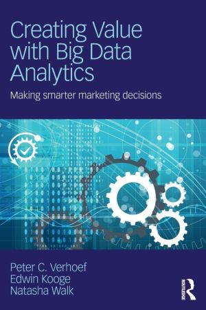 Creating Value with Big Data Analytics: Making Smarter Marketing Decisions