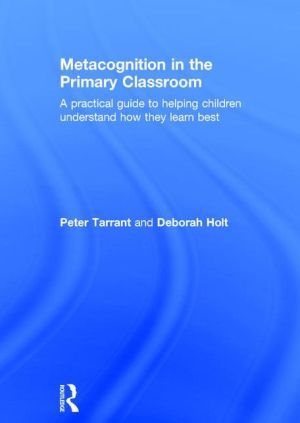Metacognition in the Primary Classroom: A practical guide to helping children understand how they learn best