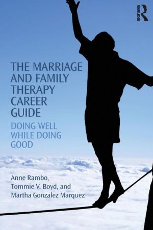 The Marriage and Family Therapy Career Guide: Doing Well while Doing Good