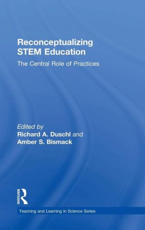 Reconceptualizing STEM Education: The Central Role of Practices