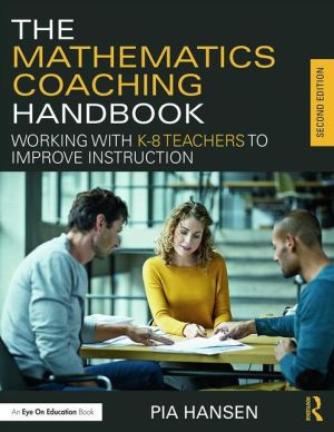 The Mathematics Coaching Handbook: Working with K-8 Teachers to Improve Instruction