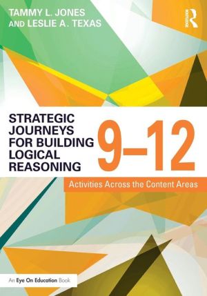 Strategic Journeys for Building Logical Reasoning, 9-12: Activities Across the Content Areas