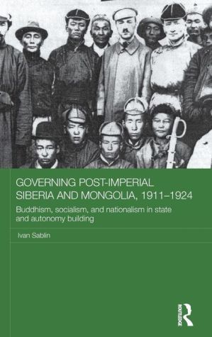 Governing Post-Imperial Siberia and Mongolia, 1911-1924: Buddhism, Socialism and Nationalism in State and Autonomy Building
