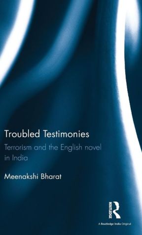 Troubled Testimonies: Terrorism and the English Novel in India
