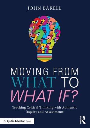 Moving From What to What If?: Teaching Critical Thinking with Authentic Inquiry and Assessments