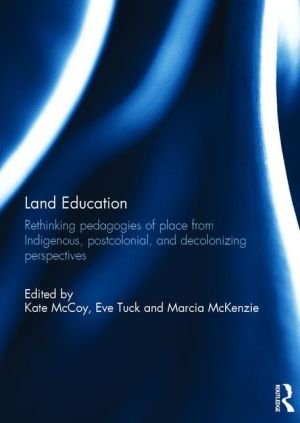 Land Education: Rethinking Pedagogies of Place from Indigenous, Postcolonial, and Decolonizing Perspectives