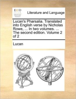 Lucan's Pharsalia. Translated into English verse by Nicholas Rowe, ... In two volumes. ... The second edition. Volume 2 of 2