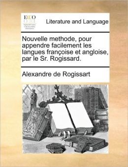 Nouvelle methode, pour appendre facilement les langues fran oise et angloise, par le Sr. Rogissard.