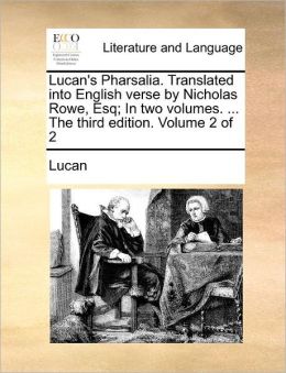 Lucan's Pharsalia. Translated into English verse by Nicholas Rowe, Esq; In two volumes. ... The third edition. Volume 2 of 2