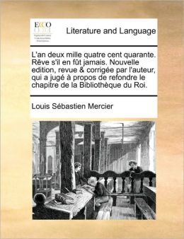 L'an Deux Mille Quatre Cent Quarante.: R&ecircve s'il En F&ucirct Jamais Suivi Di l'homme de Fer, Songe. V.  1 (French Edition) Louis-Sebastien Mercier