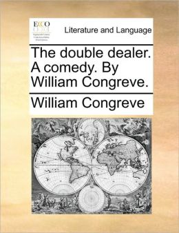 The Double-Dealer, a comedy William Congreve