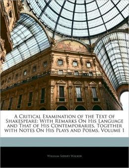 A Critical Examination Of The Text Of Shakespeare