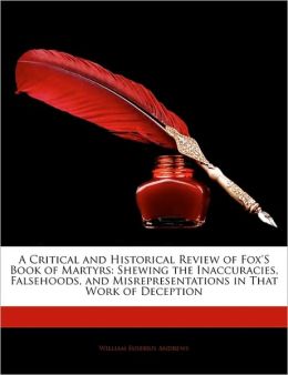 A Critical And Historical Review Of Fox's Book Of Martyrs