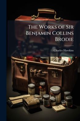 The Works Of Sir Benjamin Collins Brodie
