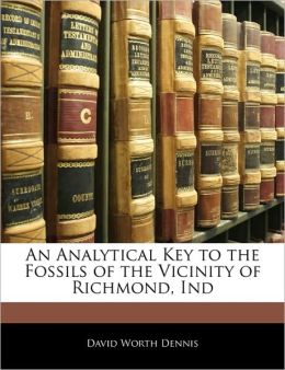 An Analytical Key To The Fossils Of The Vicinity Of Richmond, Ind