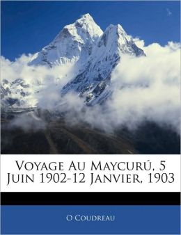 Voyage Au Maycura, 5 Juin 1902-12 Janvier, 1903
