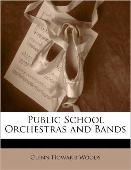 Public School Orchestras and Bands Glenn Howard Woods