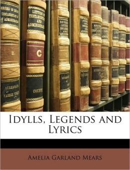 Idylls, Legends and Lyrics: -1890 Amelia Garland Mears