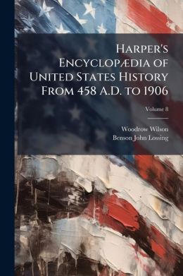 Harper's Encyclop dia of United States History from 458 A.D. to 1906, Volume 8