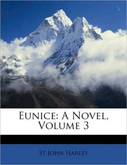 Eunice: a novel Volume 3 Harley St. John