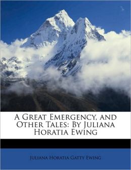 A great emergency, and other tales Juliana Horatia Gatty Ewing