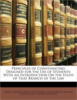 Principles of Conveyancing: Designed for the Use of Students: With an Introduction On the Study of That Branch of the Law