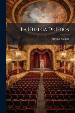 La Huelga de Hijos: Comedia En Tres Actos y En Prosa