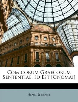 Comicorum Graecorum Sententiae, Id Est [Gnomai] (Latin Edition) Henri Estienne
