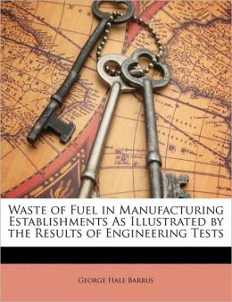 Waste of Fuel in Manufacturing Establishments As Illustrated the Results of Engineering Tests