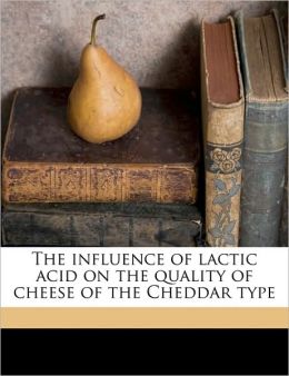 The influence of lactic acid on the quality of cheese of the Cheddar type Charles Francis. [from old catalo Doane