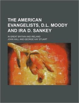 The American Evangelists, D.L. Moody And Ira D. Sankey; In Great Britain And Ireland