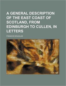 A General Description of the East Coast of Scotland, from Edinburgh to Cullen, in Letters