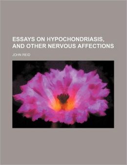 Essays on Hypochondriasis, and Other Nervous Affections