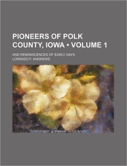 Pioneers of Polk County, Iowa, and reminiscences of early days Lorenzo F. Andrews
